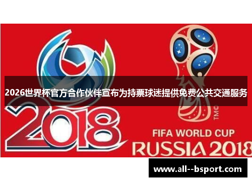 2026世界杯官方合作伙伴宣布为持票球迷提供免费公共交通服务 2026世界杯官方合作伙伴宣布为持票球迷提供免费公共交通服务