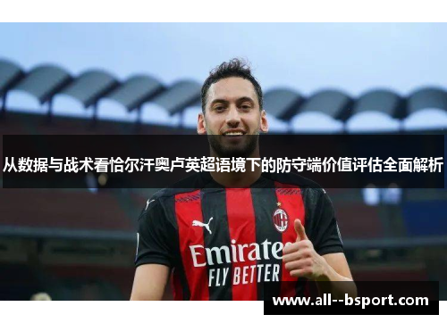从数据与战术看恰尔汗奥卢英超语境下的防守端价值评估全面解析